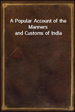 A Popular Account of the Manners and Customs of India