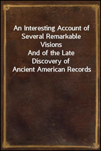 An Interesting Account of Several Remarkable Visions
And of the Late Discovery of Ancient American Records