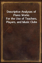 Descriptive Analyses of Piano Works
For the Use of Teachers, Players, and Music Clubs