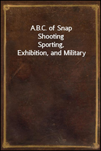 A.B.C. of Snap Shooting
Sporting, Exhibition, and Military