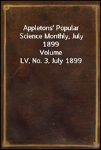 Appletons' Popular Science Monthly, July 1899
Volume LV, No. 3, July 1899