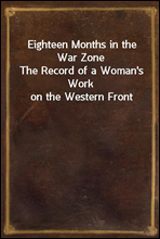 Eighteen Months in the War Zone
The Record of a Woman`s Work on the Western Front