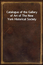 Catalogue of the Gallery of Art of The New York Historical Society