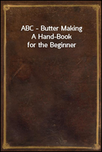 ABC - Butter Making
A Hand-Book for the Beginner