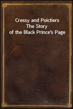 Cressy and Poictiers
The Story of the Black Prince`s Page