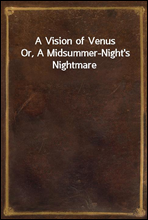 A Vision of Venus
Or, A Midsummer-Night's Nightmare