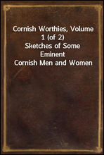 Cornish Worthies, Volume 1 (of 2)
Sketches of Some Eminent Cornish Men and Women